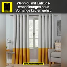 Wenn du mit Entzugserscheinungen neue
Vorhänge kaufen gehst: