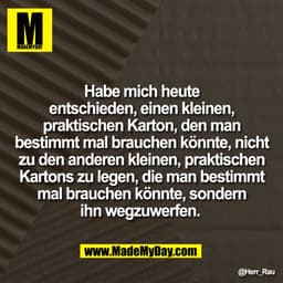 Habe mich heute
entschieden, einen kleinen,
praktischen Karton, den man
bestimmt mal brauchen könnte, nicht
zu den ander