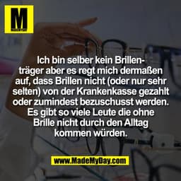 Ich bin selber kein Brillenträger aber es regt mich dermaßen
auf, dass Brillen nicht (oder nur sehr
selten) von der Kran