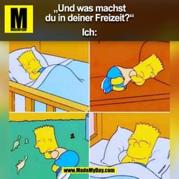 „Und was machst
du in deiner Freizeit?"
Ich: