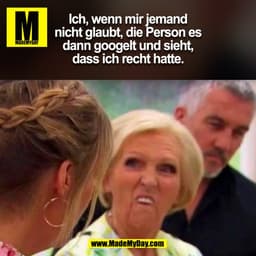 Ich, wenn mir jemand
nicht glaubt, die Person es
dann googelt und sieht,
dass ich recht hatte.