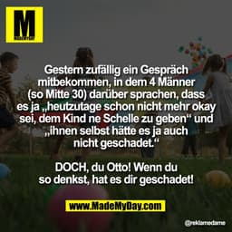 Gestern zufällig ein Gespräch
mitbekommen, in dem 4 Männer
(so Mitte 30) darüber sprachen, dass
es ja heutzutage schon n
