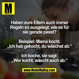 Haben eure Eltern auch immer
Regeln so ausgelegt, wie es für
sie gerade passt?
Beispiel: Mama kocht.
„Ich hab gekocht, d