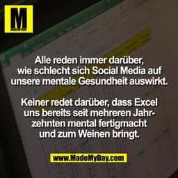Alle reden immer darüber,
wie schlecht sich Social Media auf
unsere mentale Gesundheit auswirkt.
Keiner redet darüber, d