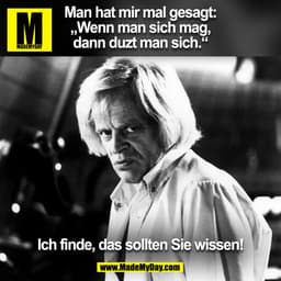 Man hat mir mal gesagt:
„Wenn man sich mag,
dann duzt man sich.*
Ich finde, das sollten Sie wissen!