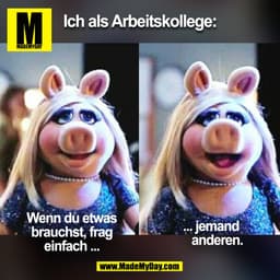 Ich als Arbeitskollege:
IM
Wenn du etwas
•jemand
brauchst, frag
anderen.
einfach ...