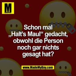 Schon mal
„Halt’s Maul“ gedacht,
obwohl die Person
noch gar nichts
gesagt hat?