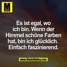 Es ist egal, wo
ich bin. Wenn der
Himmel schöne Farben
hat, bin ich glücklich.
Einfach faszinierend.