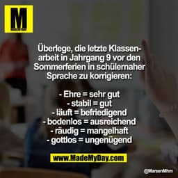 Überlege, die letzte Klassen-
arbeit in Jahrgang 9 vor den
Sommerferien in schülernaher
Sprache zu korrigieren:

- Ehre 