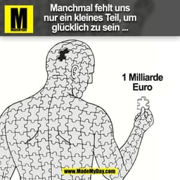 Manchmal fehlt uns
nur ein kleines Teil, um
glücklich zu sein ...
1 Milliarde
Euro