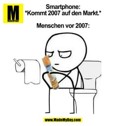 Smartphone:
*Kommt 2007 auf den Markt.*
Menschen vor 2007: