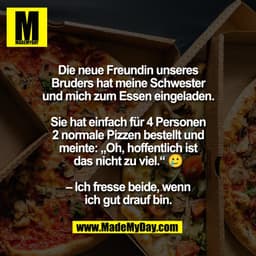 Die neue Freundin unseres
Bruders hat meine Schwester
und mich zum Essen eingeladen.

Sie hat einfach für 4 Personen
2 n
