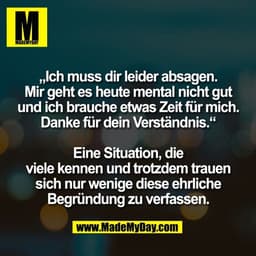 „Ich muss dir leider absagen.
Mir geht es heute mental nicht gut
und ich brauche etwas Zeit für mich.
Danke für dein Ver