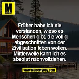 Früher habe ich nie
verstanden, wieso es
Menschen gibt, die völlig
abgeschnitten von der
Zivilisation leben wollen.
Mitt