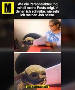 Wie die Personalabteilung
mir all meine Posts zeigt, in
denen ich schreibe, wie sehr
ich meinen Job hasse.
(BILD)