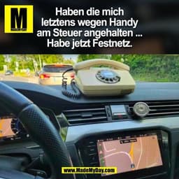 Haben die mich
letztens wegen Handy
am Steuer angehalten ...
Habe jetzt Festnetz.
(BILD)