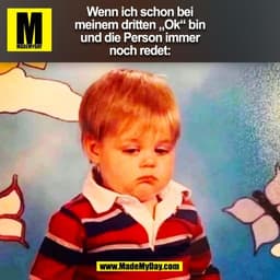 Wenn ich schon bei
meinem dritten „Ok“ bin
und die Person immer
noch redet:
(BILD)