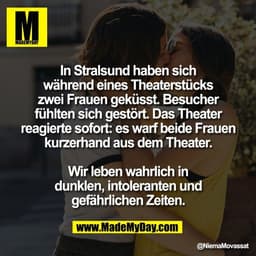 In Stralsund haben sich
während eines Theaterstücks
zwei Frauen geküsst. Besucher
fühlten sich gestört. Das Theater
reag
