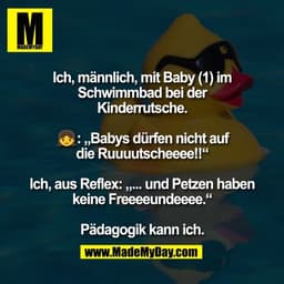 Ich, männlich, mit Baby (1) im
Schwimmbad bei der
Kinderrutsche.

👧: „Babys dürfen nicht auf
die Ruuuutscheeee!!“

Ich,
