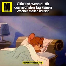 Glück ist, wenn du für
den nächsten Tag keinen
Wecker stellen musst.
(BILD)