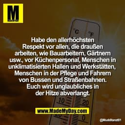 Habe den allerhöchsten
Respekt vor allen, die draußen
arbeiten, wie Bauarbeitern, Gärtnern
usw., vor Küchenpersonal, Men