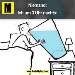 Niemand:

Ich um 3 Uhr nachts:
(BILD)