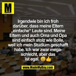 Irgendwie bin ich froh
darüber, dass meine Eltern
„einfache“ Leute sind. Meine
Eltern und auch Oma und Opa
sind einfach 