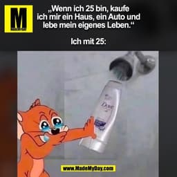 „Wenn ich 25 bin, kaufe
ich mir ein Haus, ein Auto und
lebe mein eigenes Leben.“

Ich mit 25:
(BILD)