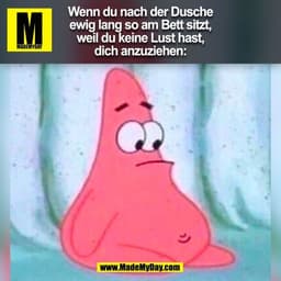 Wenn du nach der Dusche
ewig lang so am Bett sitzt,
weil du keine Lust hast,
dich anzuziehen:
(BILD)