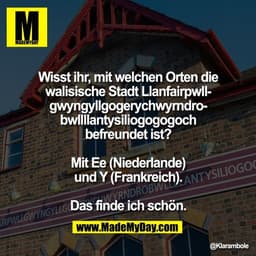 Wisst ihr, mit welchen Orten die
walisische Stadt Llanfairpwll-
gwyngyllgogerychwyrndro-
bwllllantysiliogogogoch
befreun