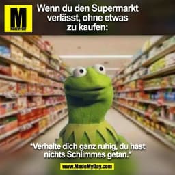 Wenn du den Supermarkt
verlässt, ohne etwas
zu kaufen:

*Verhalte dich ganz ruhig, du hast
nichts Schlimmes getan.*

(BI