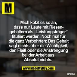 Mich kotzt es so an,
dass nur Leute mit Riesen-
gehältern als „Leistungsträger“
tituliert werden. Noch mal für
die ganz 