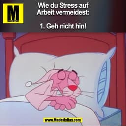 Wie du Stress auf
Arbeit vermeidest:

1. Geh nicht hin!
(BILD)