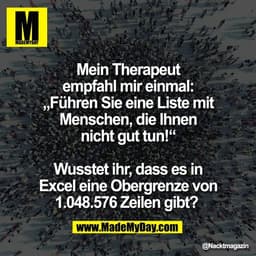 Mein Therapeut
empfahl mir einmal:
„Führen Sie eine Liste mit
Menschen, die Ihnen
nicht gut tun!“

Wusstet ihr, dass es 