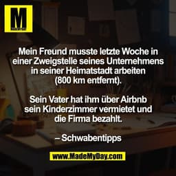 Mein Freund musste letzte Woche in
einer Zweigstelle seines Unternehmens
in seiner Heimatstadt arbeiten
(800 km entfernt
