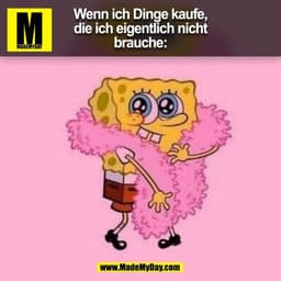 Wenn ich Dinge kaufe,
die ich eigentlich nicht
brauche:
(BILD)