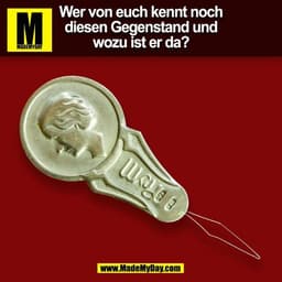 Wer von euch kennt noch
diesen Gegenstand und
wozu ist er da?
(BILD)