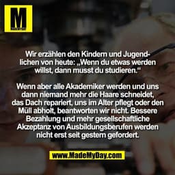 Wir erzählen den Kindern und Jugend-
lichen von heute: „Wenn du etwas werden
willst, dann musst du studieren.“

Wenn abe