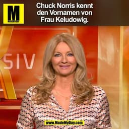 Chuck Norris kennt
den Vornamen von
Frau Keludowig.
(BILD)