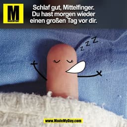Schlaf gut, Mittelfinger.
Du hast morgen wieder
einen großen Tag vor dir.
(BILD)