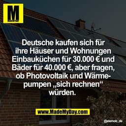 Deutsche kaufen sich für
ihre Häuser und Wohnungen
Einbauküchen für 30.000 € und
Bäder für 40.000 €, aber fragen,
ob Pho