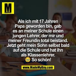 Als ich mit 17 Jahren
Papa geworden bin, gab
es an meiner Schule einen
jungen Lehrer, der mir und
meiner Freundin total 