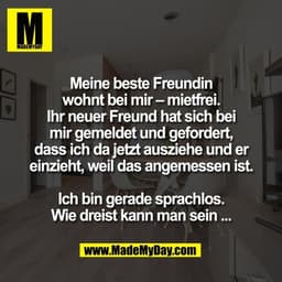 Meine beste Freundin
wohnt bei mir – mietfrei.
Ihr neuer Freund hat sich bei
mir gemeldet und gefordert,
dass ich da jet