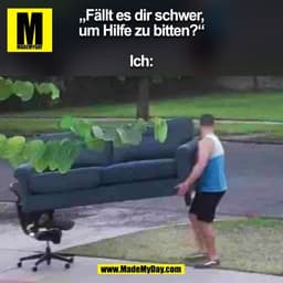 „Fällt es dir schwer,
um Hilfe zu bitten?“

Ich:
(BILD)