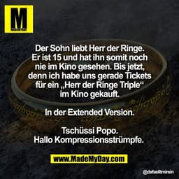 Der Sohn liebt Herr der Ringe.
Er ist 15 und hat ihn somit noch
nie im Kino gesehen. Bis jetzt,
denn ich habe uns gerade