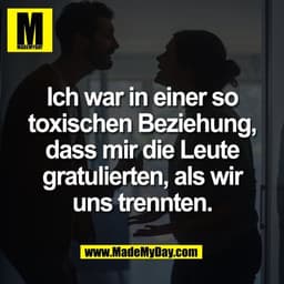 Ich war in einer so
toxischen Beziehung,
dass mir die Leute
gratulierten, als wir
uns trennten.