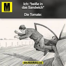 Ich: *beiße in
das Sandwich*

Die Tomate:
(BILD)