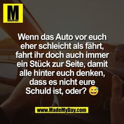 Wenn das Auto vor euch
eher schleicht als fährt,
fahrt ihr doch auch immer
ein Stück zur Seite, damit
alle hinter euch d