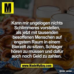 Kann mir ungelogen nichts
Schlimmeres vorstellen,
als jetzt mit tausenden
besoffenen Menschen auf
engstem Raum in einem
