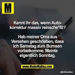 Kennt ihr das, wenn Auto-
korrektur massiv reinsche*ßt?

Hab meiner Oma aus
Versehen geschrieben, dass
ich Samstag zum B